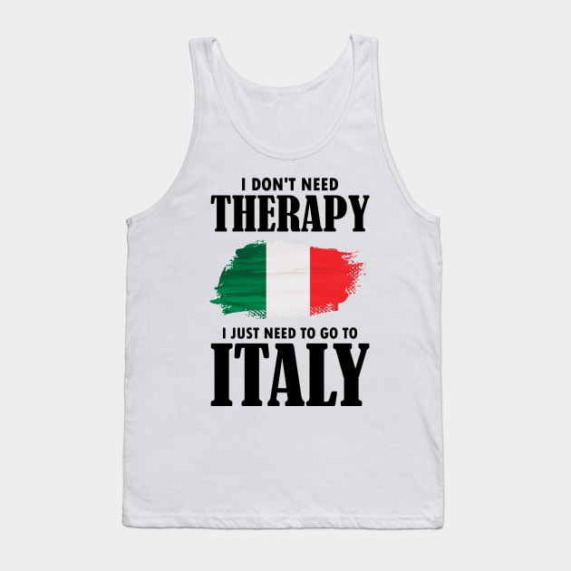 I Don't Need Therapy I Just Need To Go To Italy Tank Top by AmazingDesigns